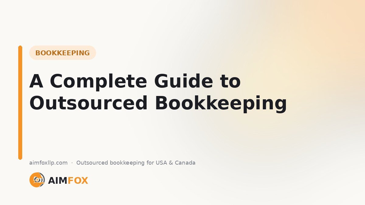 Outsourced Bookkeeping: A Complete Guide for US & Canadian Businesses